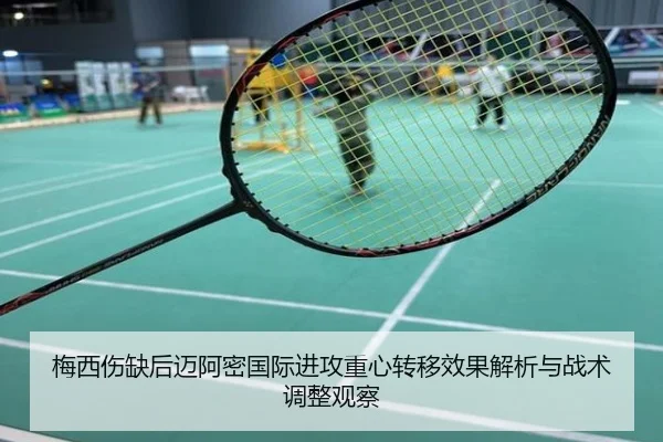 梅西伤缺后迈阿密国际进攻重心转移效果解析与战术调整观察